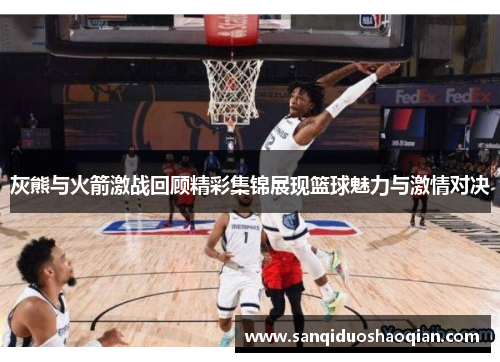 灰熊与火箭激战回顾精彩集锦展现篮球魅力与激情对决